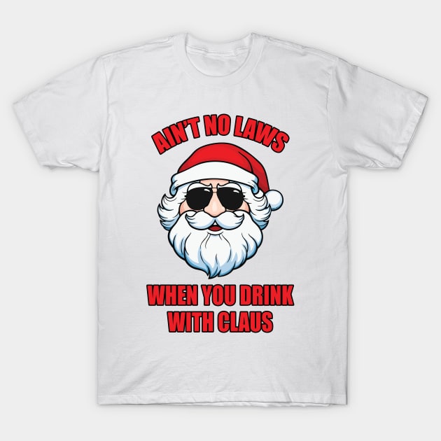 Ain't No Laws When You Drink with Claus T-Shirt by JustCreativity